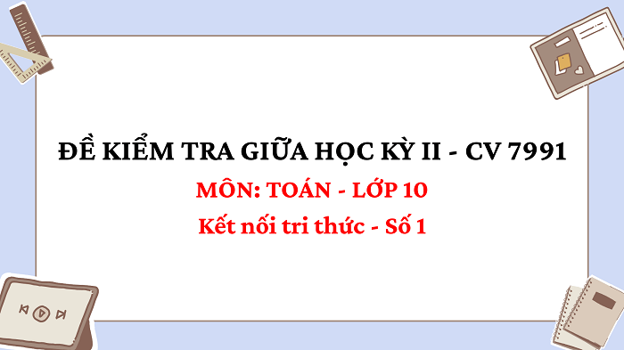 Đề thi giữa HK2 Toán 10 KNTT theo công văn 7991 - Đề 1