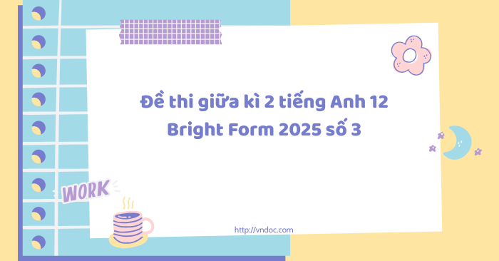Đề thi giữa kì 2 tiếng Anh 12 Bright Form 2025 số 3