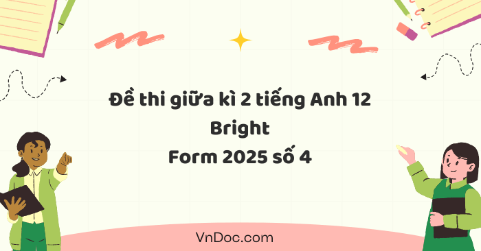 Đề thi giữa kì 2 tiếng Anh 12 Bright Form 2025 số 4