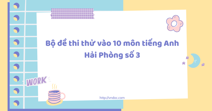 Bộ đề thi thử vào 10 môn tiếng Anh Hải Phòng số 3 năm 2026 - 2027