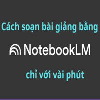 Cách soạn bài giảng bằng NotebookLM chỉ với vài phút