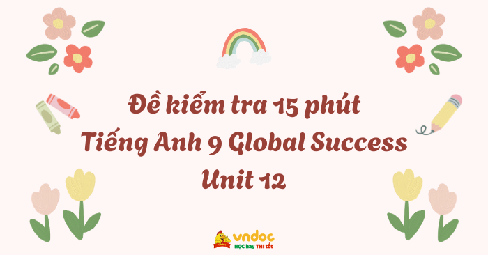 Đề kiểm tra 15 phút Tiếng Anh 9 Global Success Unit 12