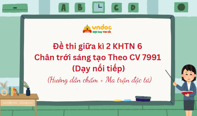 Đề thi giữa kì 2 KHTN 6 Chân trời sáng tạo Theo CV 7991 (Dạy nối tiếp)