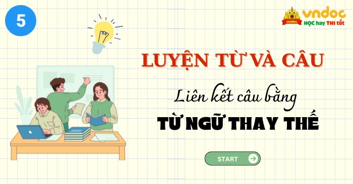 Bài tập Liên kết câu bằng Từ ngữ thay thế lớp 5 Có đáp án