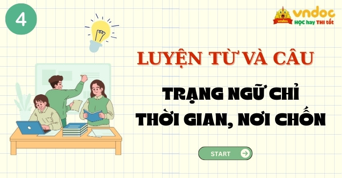 Bài tập về Trạng ngữ chỉ thời gian, nơi chốn lớp 4 Có đáp án (Cơ bản, Nâng cao)