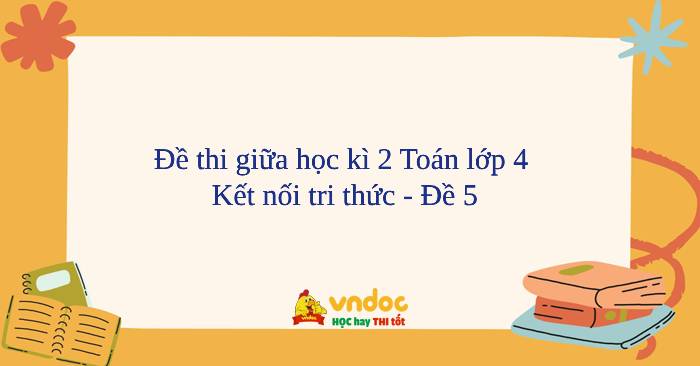Đề thi giữa học kì 2 Toán lớp 4 Kết nối tri thức - Đề 5