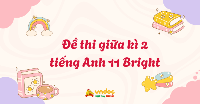 Đề thi giữa kì 2 tiếng Anh 11 Bright số 2