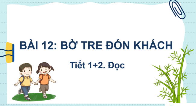 PowerPoint Tiếng Việt 2 Bài 12: Bờ tre đón khách