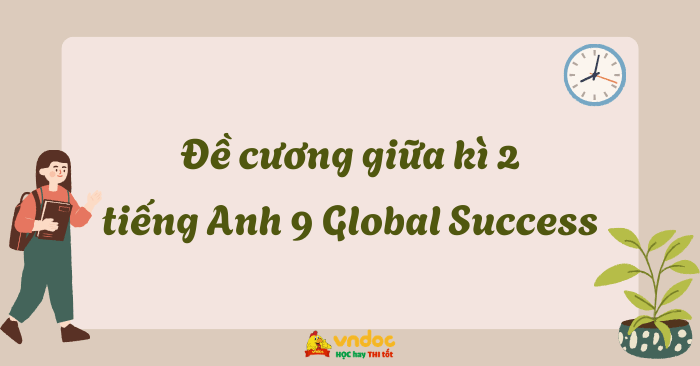 Đề cương giữa kì 2 tiếng Anh 9 Global Success