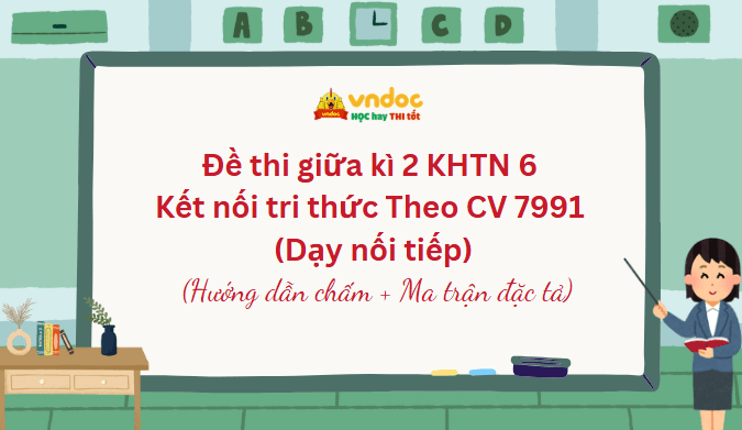 Đề thi giữa kì 2 KHTN 6 Kết nối tri thức Theo CV 7991 (Dạy nối tiếp)