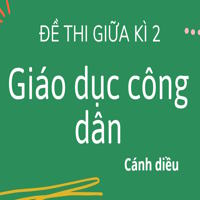 Đề thi Giữa kì 2 GDCD 6 theo CV 7991 - Cánh diều