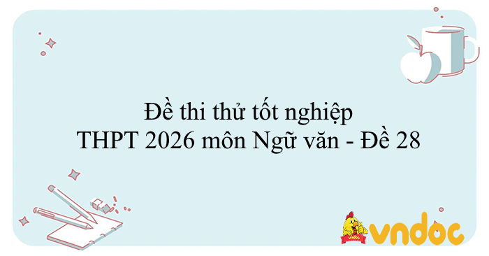 Đề thi thử tốt nghiệp THPT 2026 môn Ngữ văn - Đề 28