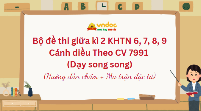 Bộ đề thi giữa kì 2 KHTN 6, 7, 8, 9 Cánh diều Theo CV 7991 (Dạy song song)