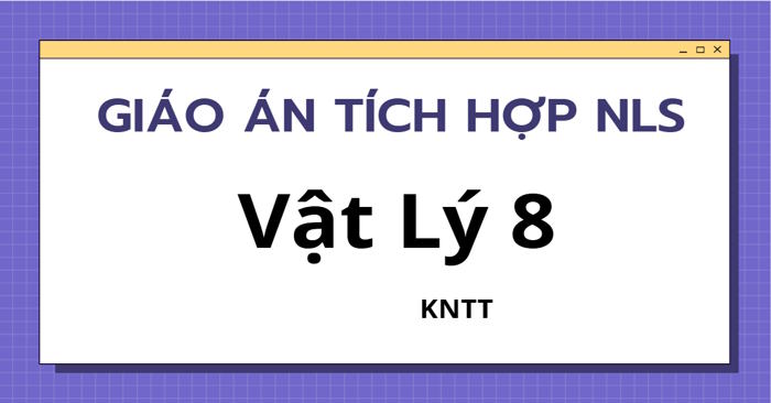 Giáo án tích hợp Năng lực số KHTN - Vật lý 8 Kết nối tri thức 