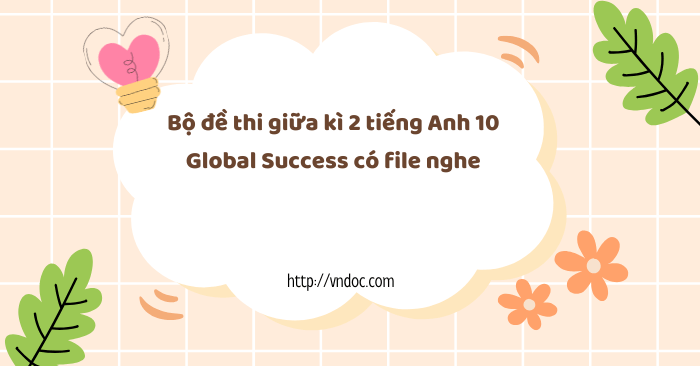 Bộ đề thi giữa kì 2 tiếng Anh 10 Global Success có file nghe