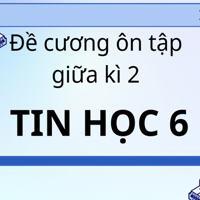 Đề cương ôn tập giữa kì 2 Tin học 6, có đáp án