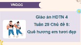 Giáo án Hoạt động trải nghiệm 4 Tuần 29 Chủ đề 8: Quê hương em tươi đẹp