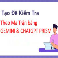 Cách tạo đề thi chuẩn ma trận bằng GEMINI & CHATGPT PRISM