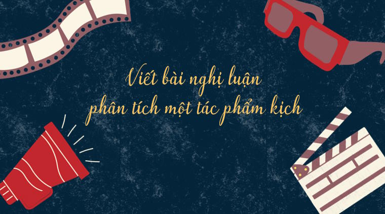 Viết bài nghị luận phân tích một tác phẩm kịch