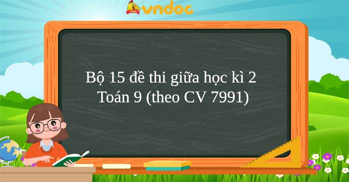 Bộ 15 đề thi giữa học kì 2 môn Toán lớp 9 (theo CV 7991)