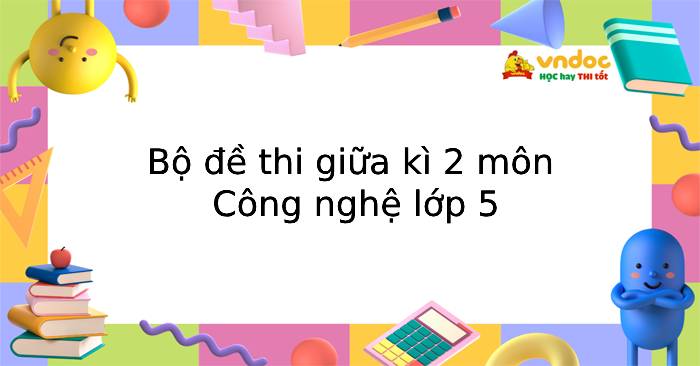 Bộ đề thi giữa kì 2 môn Công nghệ 5 năm 2025 - 2026
