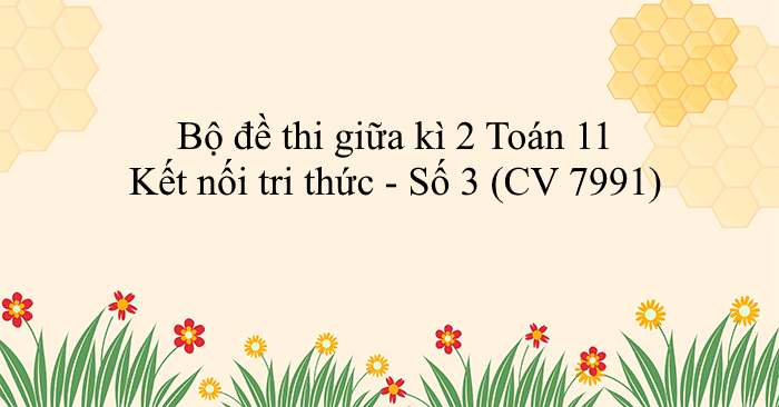 Bộ đề thi giữa kì 2 Toán 11 Kết nối tri thức - Số 3 (CV 7991)