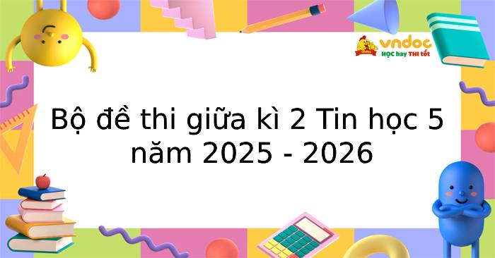 Bộ đề thi giữa kì 2 môn Tin học lớp 5 năm 2025 - 2026