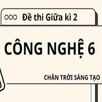 Bộ 3 đề thi Giữa kì 2 Công nghệ 6 Chân trời sáng tạo theo CV 7991
