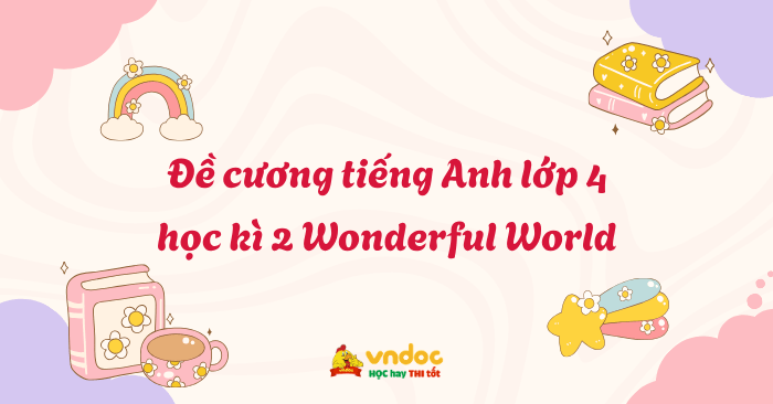 Đề cương tiếng Anh lớp 4 học kì 2 Wonderful World - Ôn tập tiếng Anh ...
