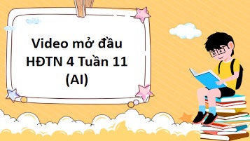 Video mở đầu Hoạt động trải nghiệm 4 Tuần 11 (AI)