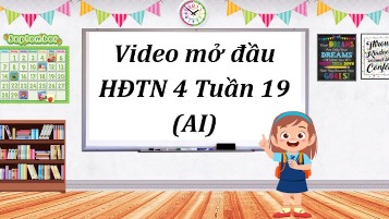 Video mở đầu Hoạt động trải nghiệm 4 Tuần 19 (AI)