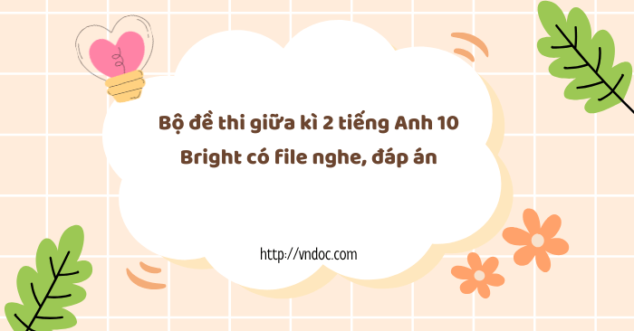 Bộ đề thi giữa kì 2 tiếng Anh 10 Bright có file nghe, đáp án