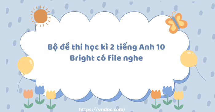 Bộ đề thi học kì 2 tiếng Anh 10 Bright có file nghe