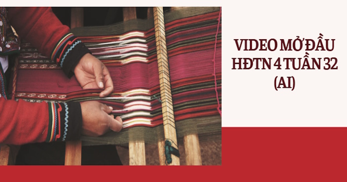 Video mở đầu Hoạt động trải nghiệm 4 Tuần 32 (AI)