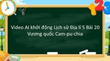 Video mở đầu Lịch sử Địa lí 5 Bài 20: Vương quốc Cam-pu-chia (AI)