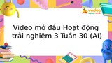 Video mở đầu Hoạt động trải nghiệm 3 Tuần 30 (AI)