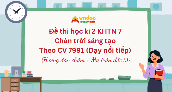 Đề thi học kì 2 KHTN 7 Chân trời sáng tạo Theo CV 7991 (Dạy nối tiếp)
