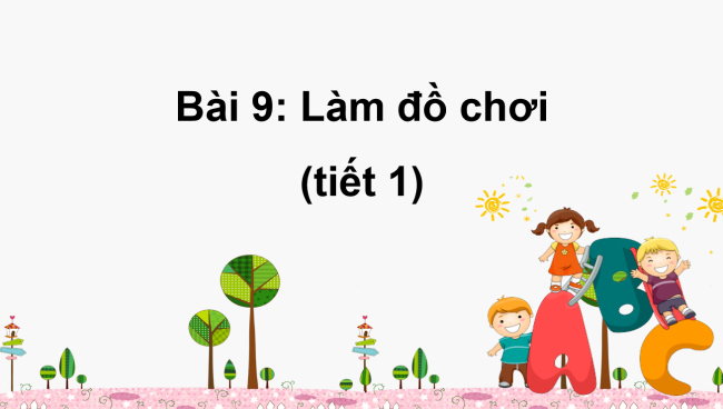 PowerPoint Công nghệ 3 Bài 9: Làm đồ chơi