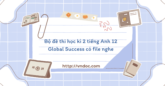 Bộ đề thi học kì 2 tiếng Anh 12 Global Success có file nghe