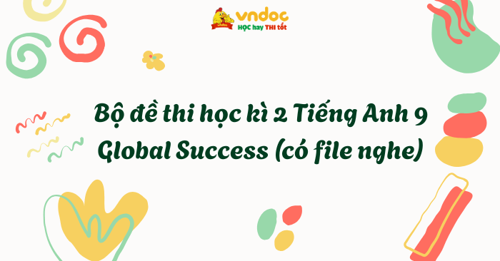 Bộ đề thi học kì 2 Tiếng Anh 9 Global Success (có file nghe)
