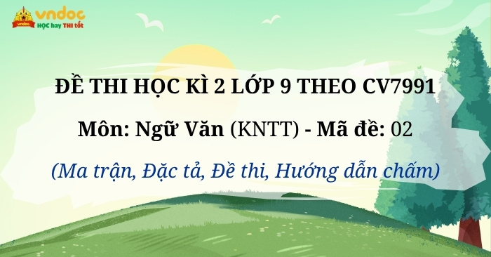 Đề thi học kì 2 Văn 9 Kết nối tri thức Theo CV7991 - Đề 2