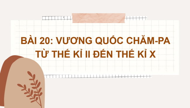 PowerPoint Lịch sử 6 Bài 20: Vương quốc cổ Champa từ thế kỉ II đến thế kỉ X