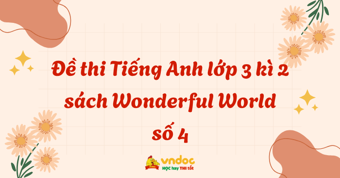 Đề thi Tiếng Anh lớp 3 học kì 2 sách Wonderful World số 4 - Đề thi học ...