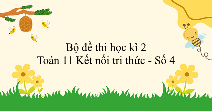 Bộ đề thi học kì 2 Toán 11 Kết nối tri thức - Số 4