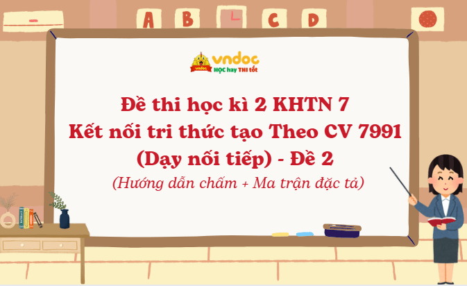Đề thi học kì 2 KHTN 7 Kết nối tri thức Theo CV 7991 (Dạy nối tiếp) Đề 2