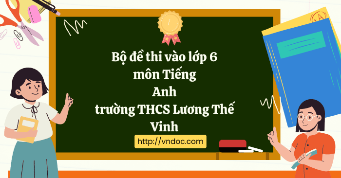 Bộ đề thi vào lớp 6 môn Tiếng Anh trường THCS Lương Thế Vinh