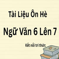 Tài liệu ôn hè Ngữ Văn 6 lên 7 Kết nối tri thức