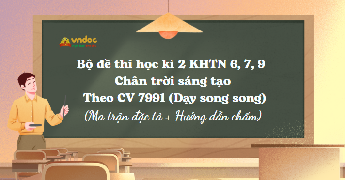 Bộ đề thi học kì 2 KHTN 6, 7, 9 Chân trời sáng tạo Theo CV 7991 (Dạy song song)