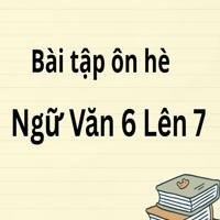  Bài tập ôn hè môn Văn 6 lên 7: Chủ đề truyện kể, truyện ngắn