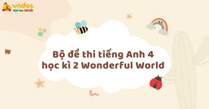 Bộ đề thi tiếng Anh lớp 4 học kì 2 sách Wonderful World